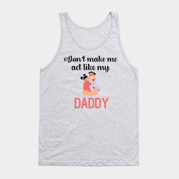 Don't Make Me Act Like My Daddy Tank Top by teecrafts